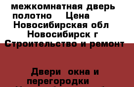 межкомнатная дверь (полотно) › Цена ­ 900 - Новосибирская обл., Новосибирск г. Строительство и ремонт » Двери, окна и перегородки   . Новосибирская обл.,Новосибирск г.